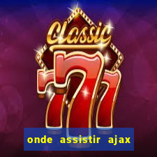 onde assistir ajax x fortuna sittard